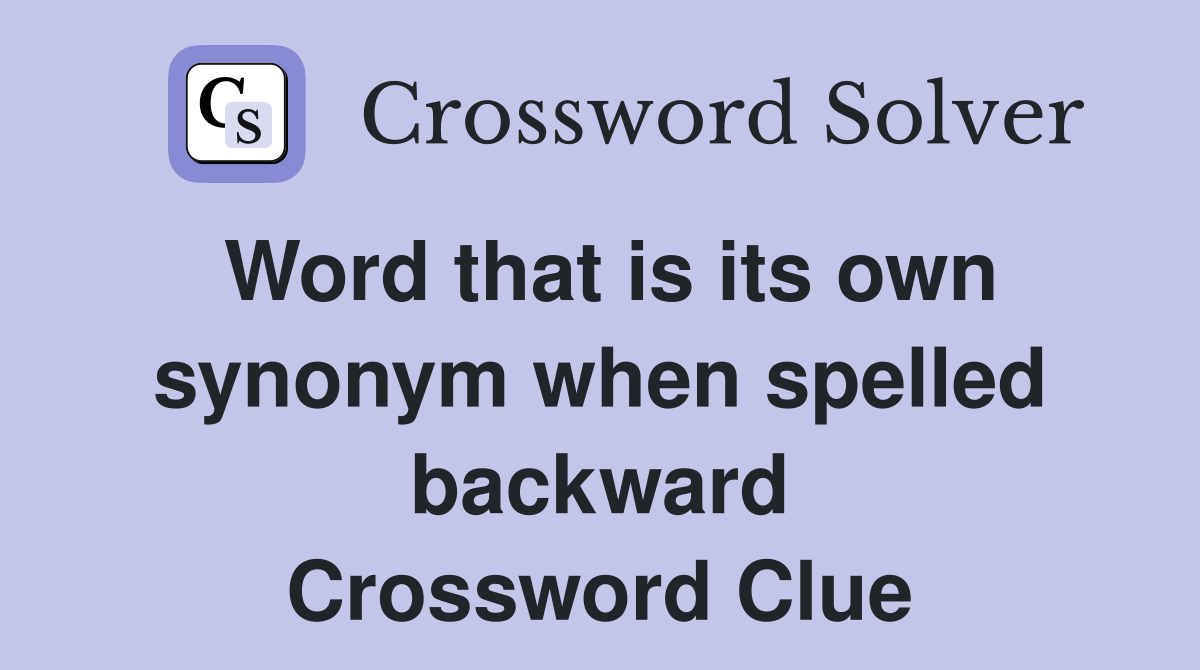 Word that is its own synonym when spelled backward Crossword Clue