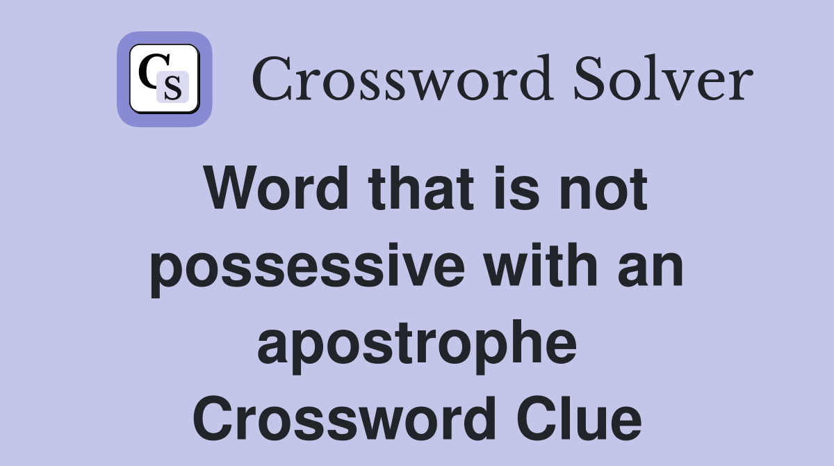 Word that is not possessive with an apostrophe Crossword Clue