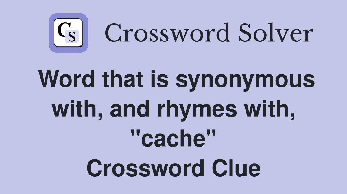 Word that is synonymous with, and rhymes with, "cache" Crossword Clue