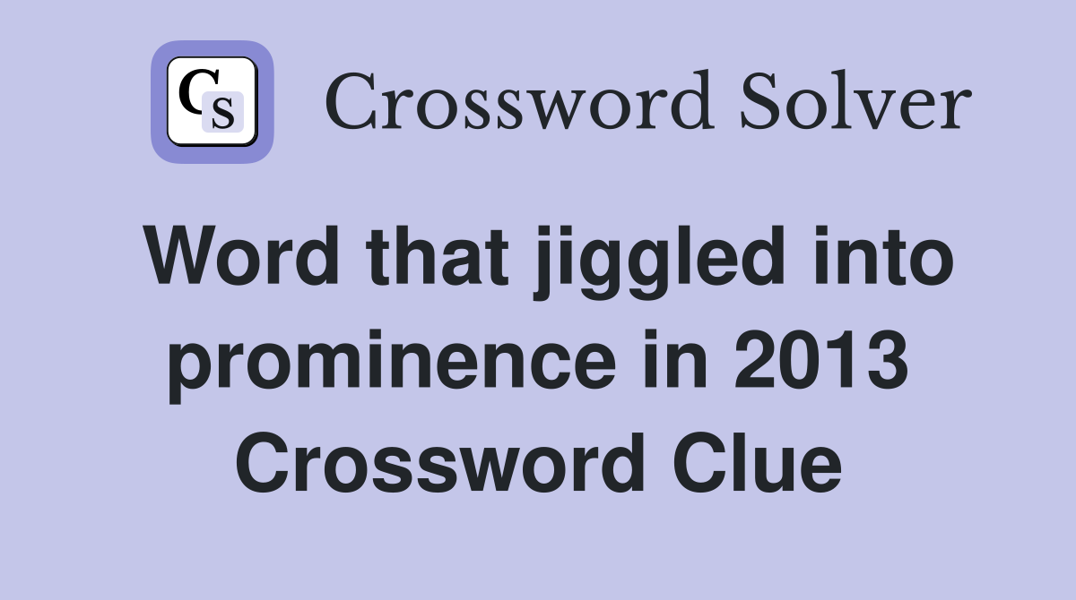 Word that jiggled into prominence in 2013 Crossword Clue