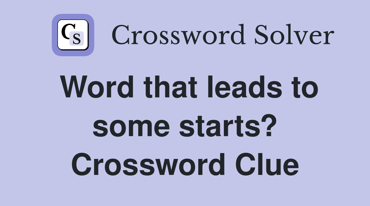 Word that leads to some starts? Crossword Clue