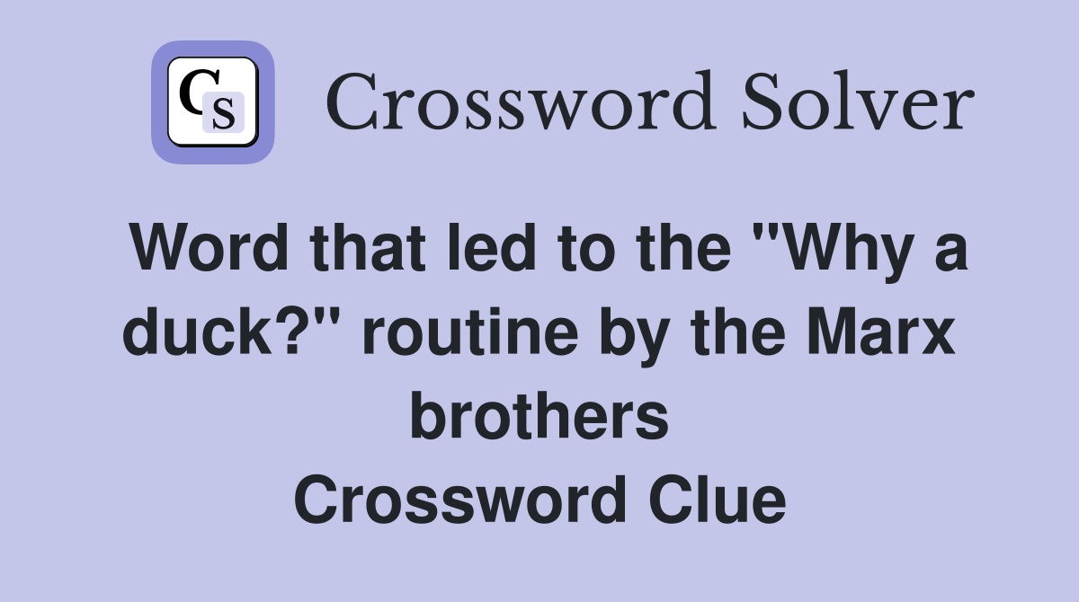 Word that led to the "Why a duck?" routine by the Marx brothers Crossword Clue