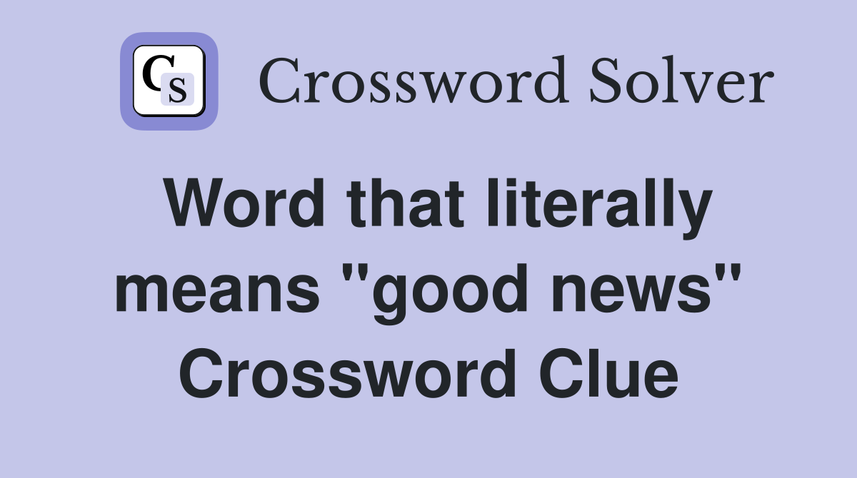 Word that literally means "good news" Crossword Clue