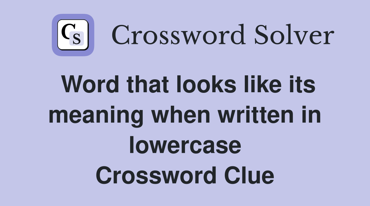 Word that looks like its meaning when written in lowercase Crossword Clue