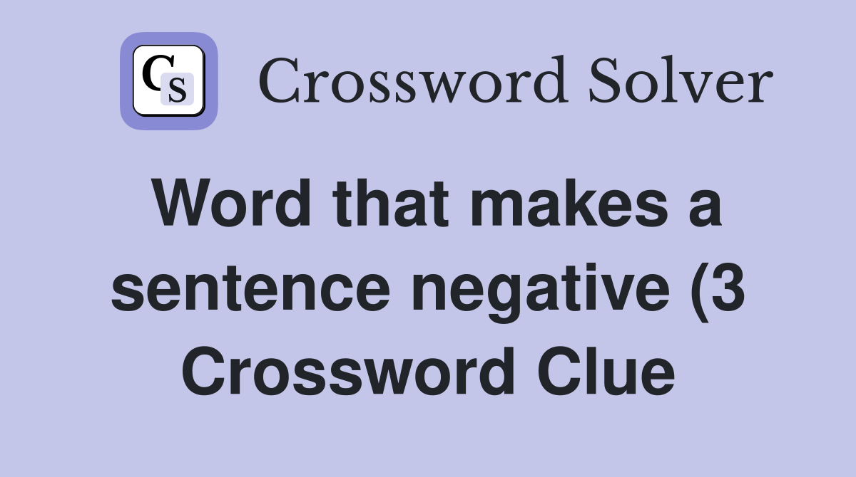 Word that makes a sentence negative (3) Crossword Clue Answers Word that makes a sentence negative (3) Crossword Clue Answers