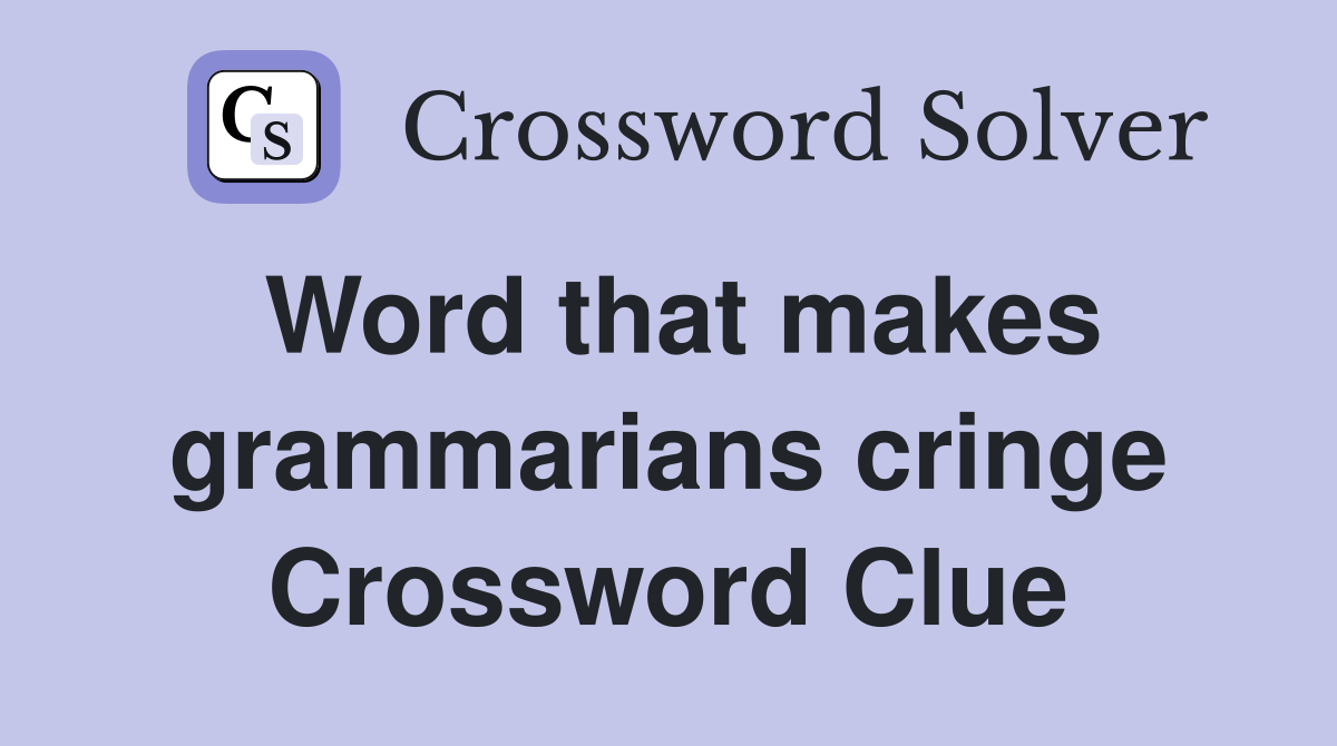 Word that makes grammarians cringe Crossword Clue