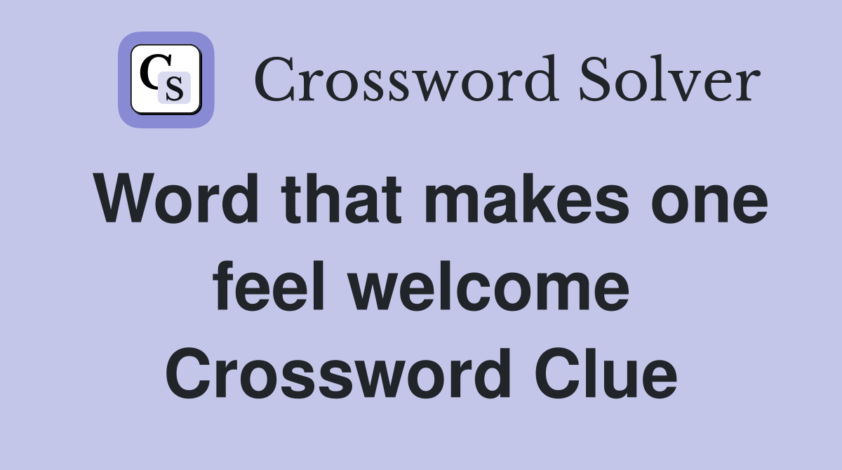 Word that makes one feel welcome Crossword Clue