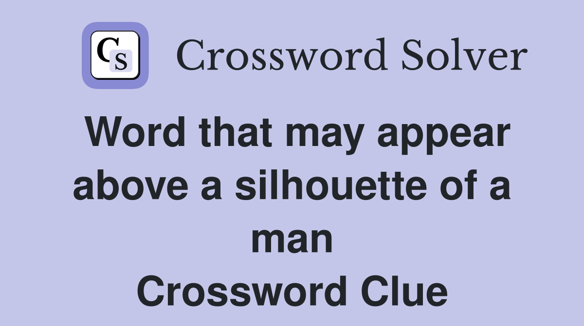 Word that may appear above a silhouette of a man Crossword Clue