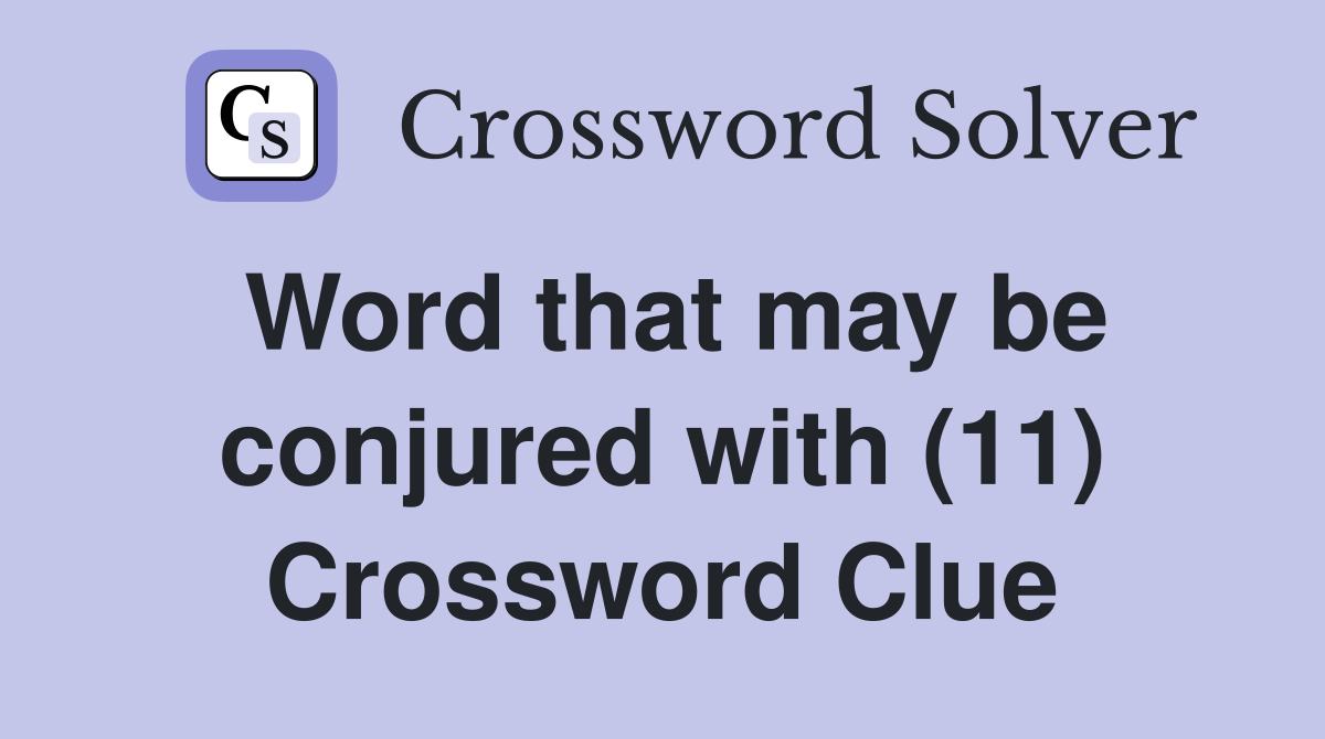 Word that may be conjured with (11) Crossword Clue