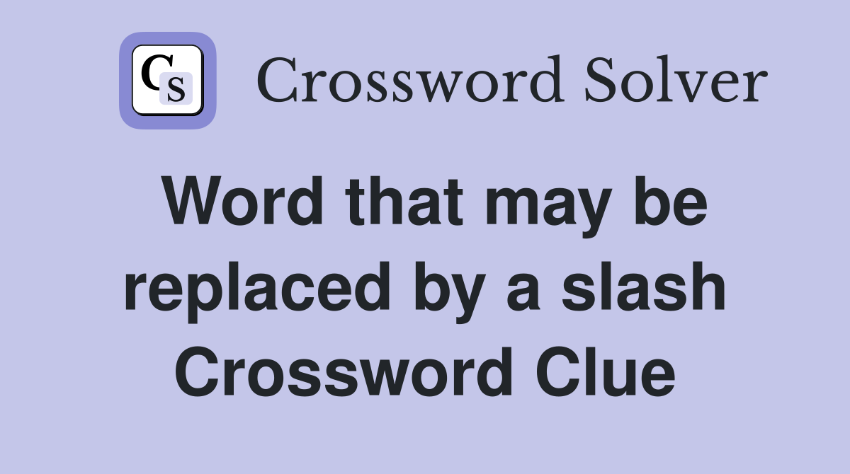 Word that may be replaced by a slash Crossword Clue