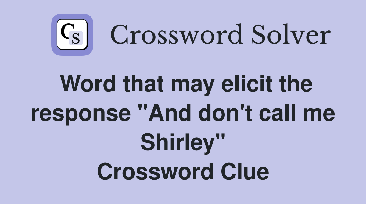 Word that may elicit the response "And don't call me Shirley" Crossword Clue