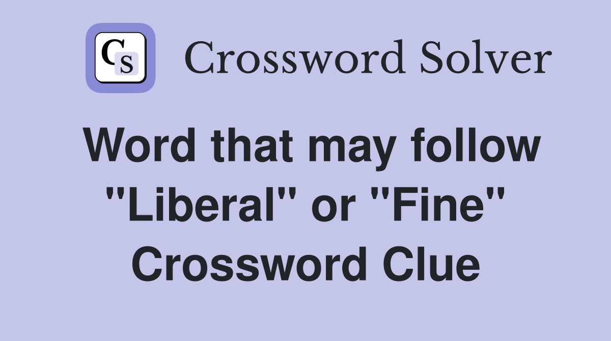 Word that may follow "Liberal" or "Fine" Crossword Clue