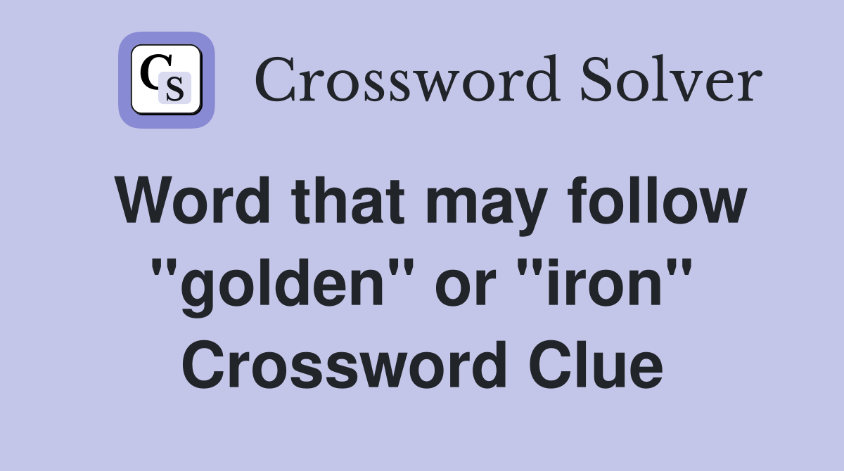 Word that may follow "golden" or "iron" Crossword Clue