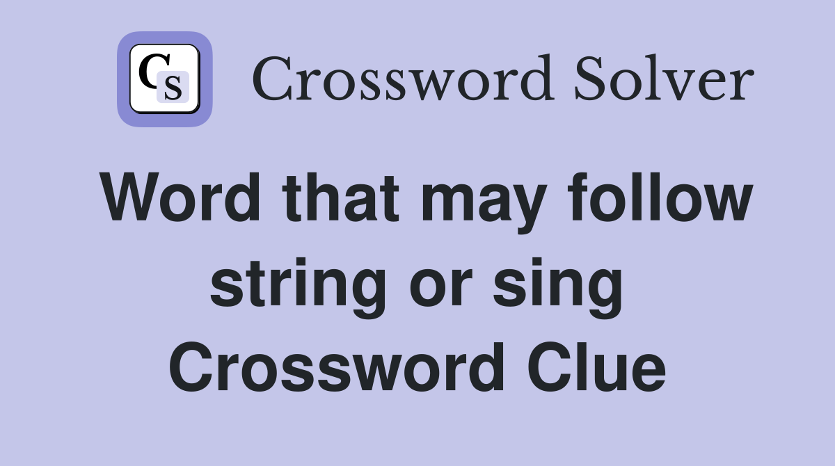Word that may follow string or sing Crossword Clue