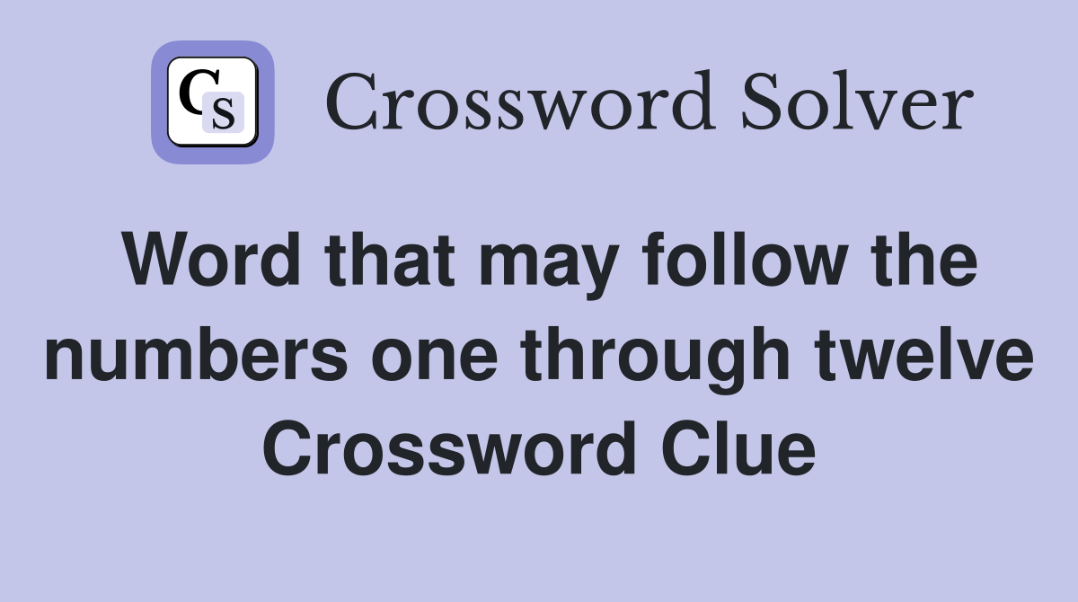 Word that may follow the numbers one through twelve Crossword Clue