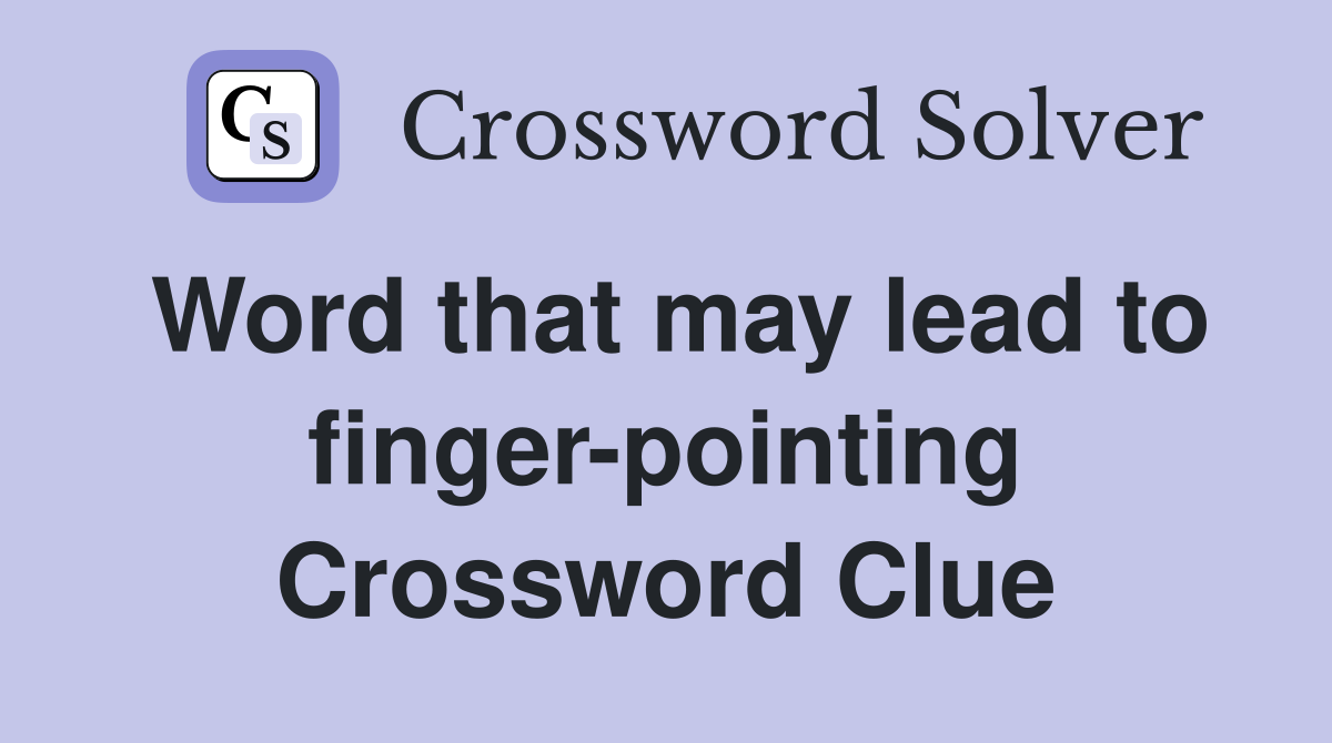 Word that may lead to finger-pointing Crossword Clue