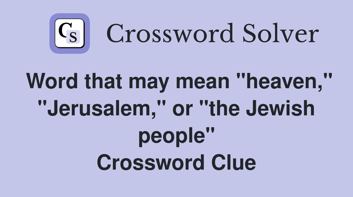 Word that may mean "heaven," "Jerusalem," or "the Jewish people" Crossword Clue