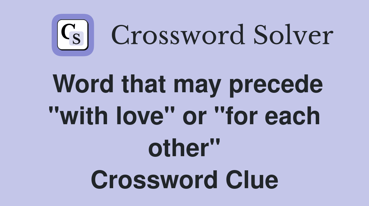 Word that may precede "with love" or "for each other" Crossword Clue
