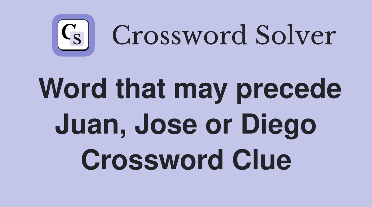 Word that may precede Juan, Jose or Diego Crossword Clue