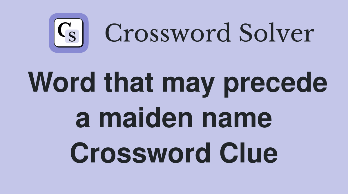 Word that may precede a maiden name Crossword Clue