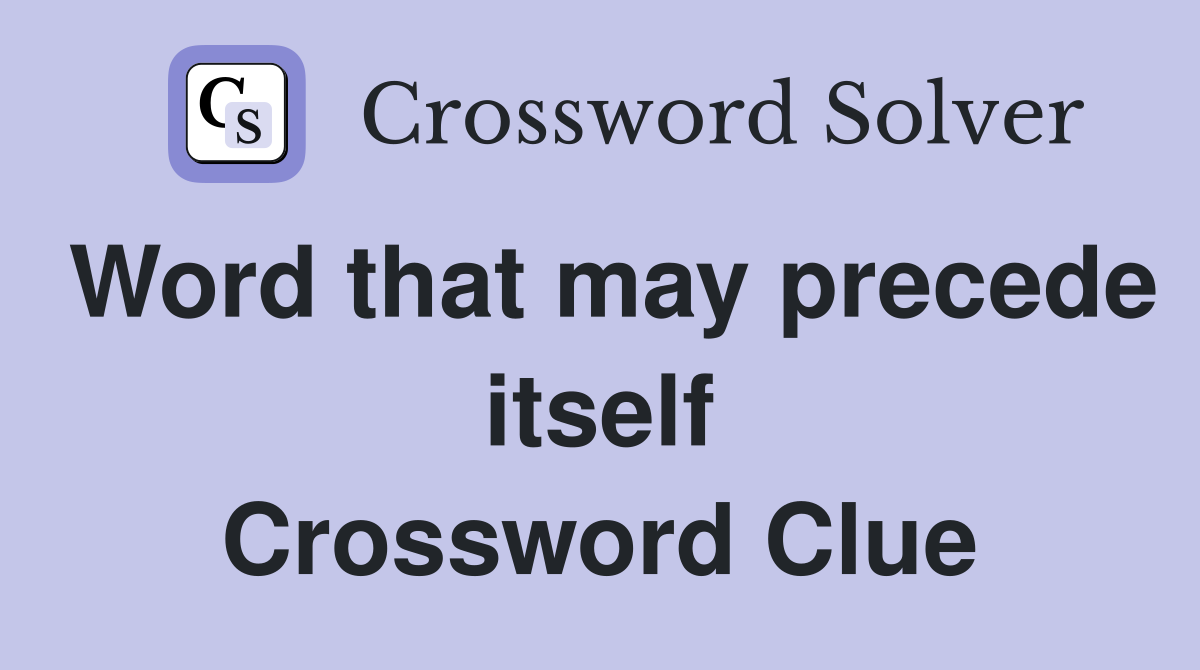 Word that may precede itself Crossword Clue