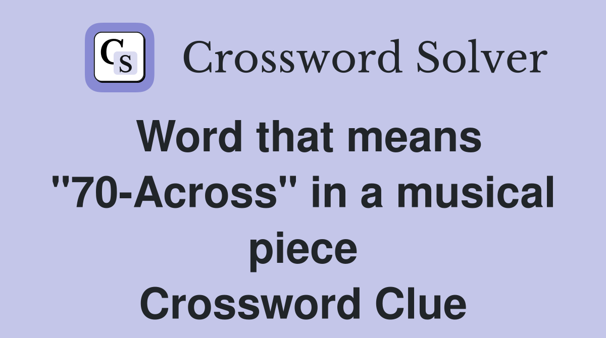 Word that means "70-Across" in a musical piece Crossword Clue