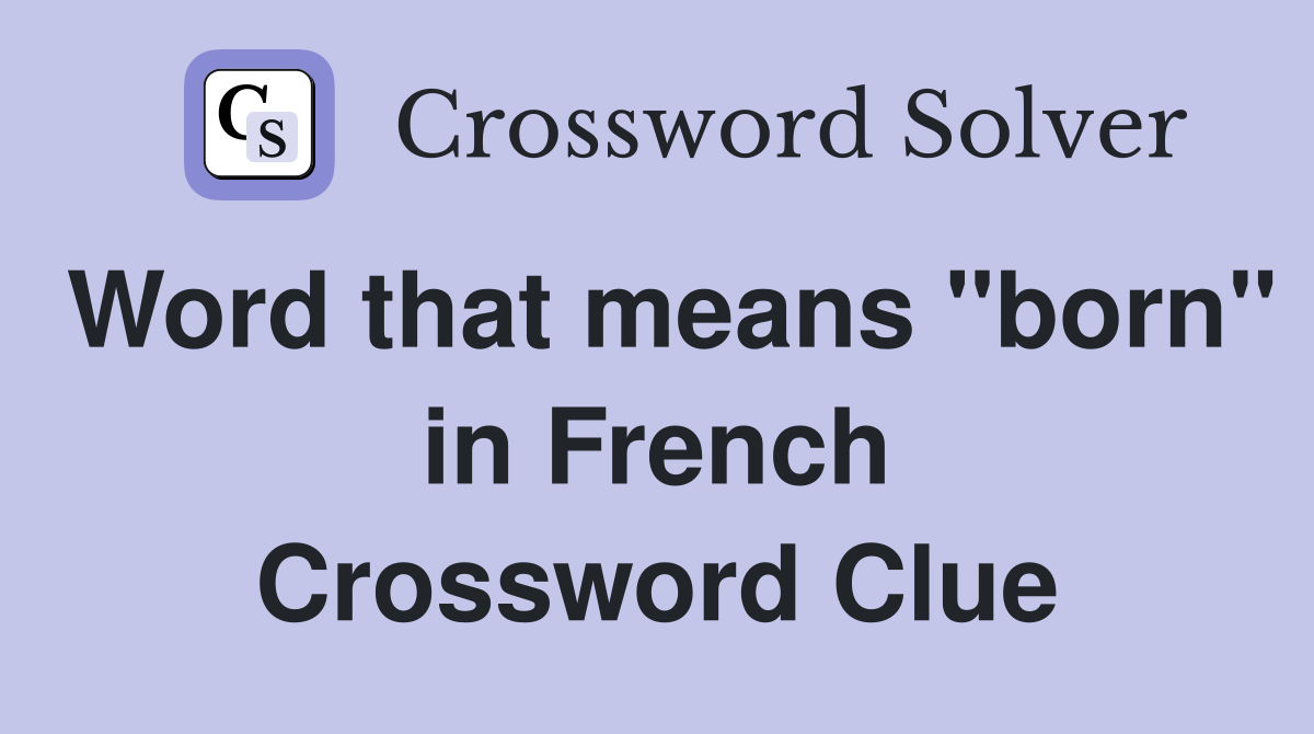 Word that means "born" in French Crossword Clue