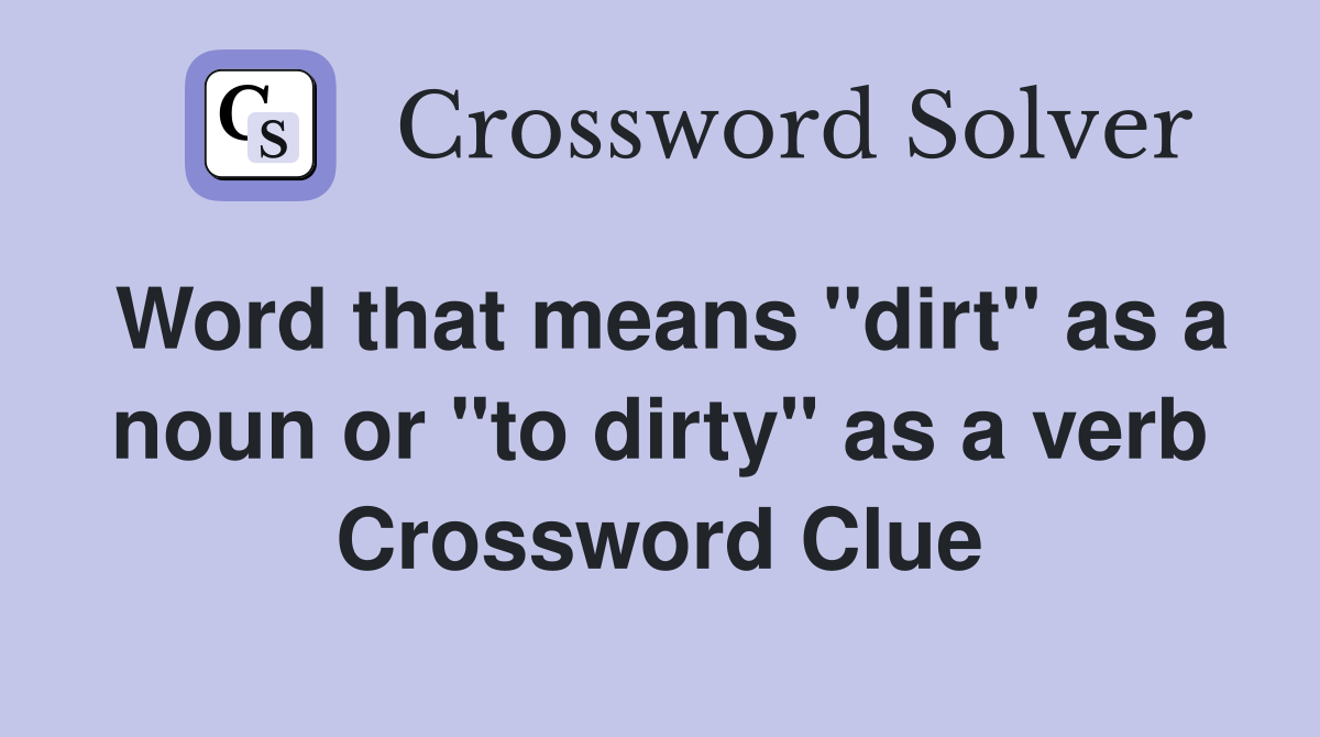Word that means "dirt" as a noun or "to dirty" as a verb Crossword Clue