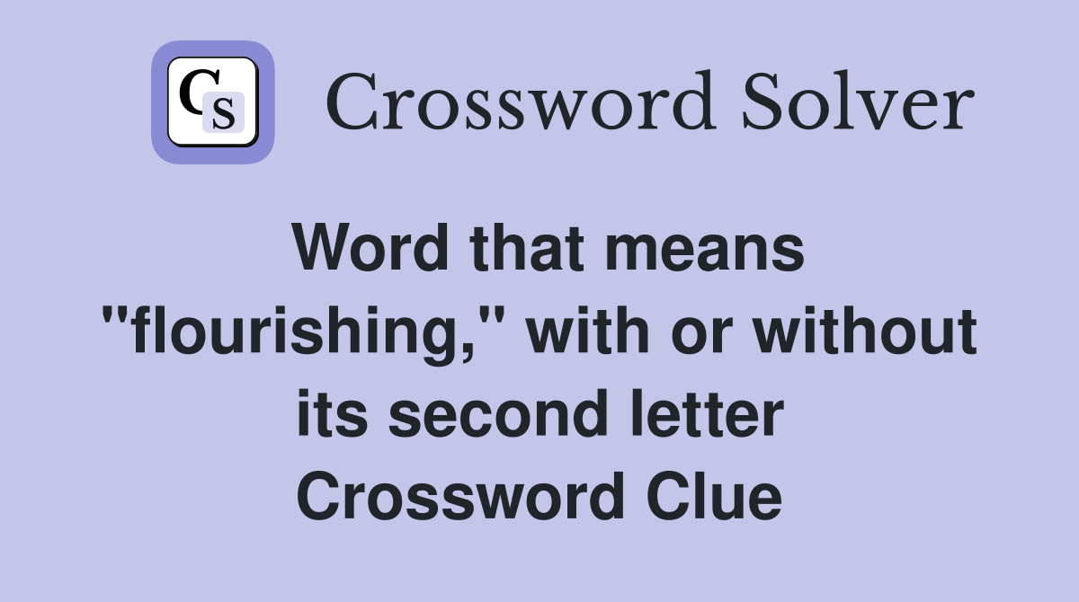 Word that means "flourishing," with or without its second letter Crossword Clue