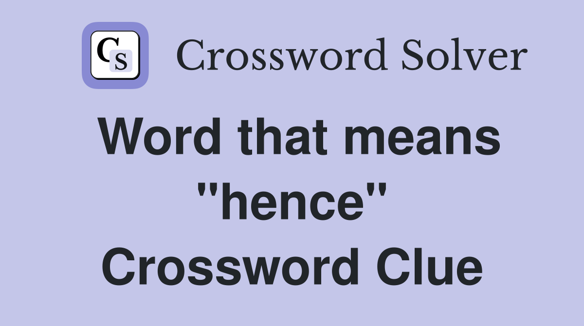 Word that means "hence" Crossword Clue