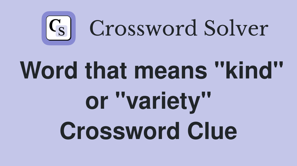 Word that means "kind" or "variety" Crossword Clue