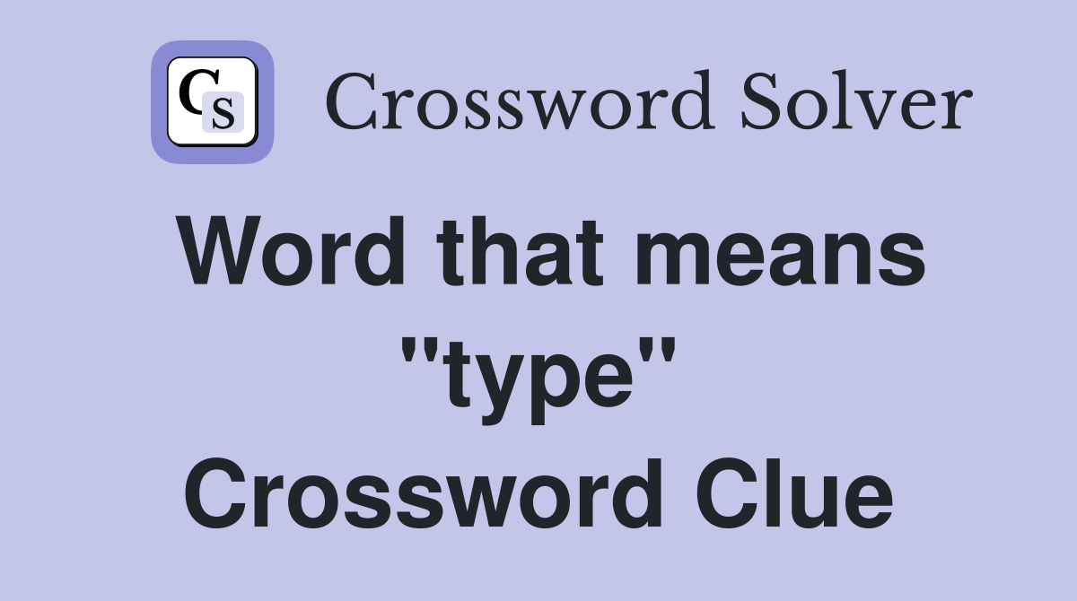 Word that means "type" Crossword Clue