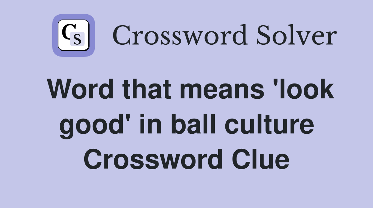 Word that means 'look good' in ball culture Crossword Clue