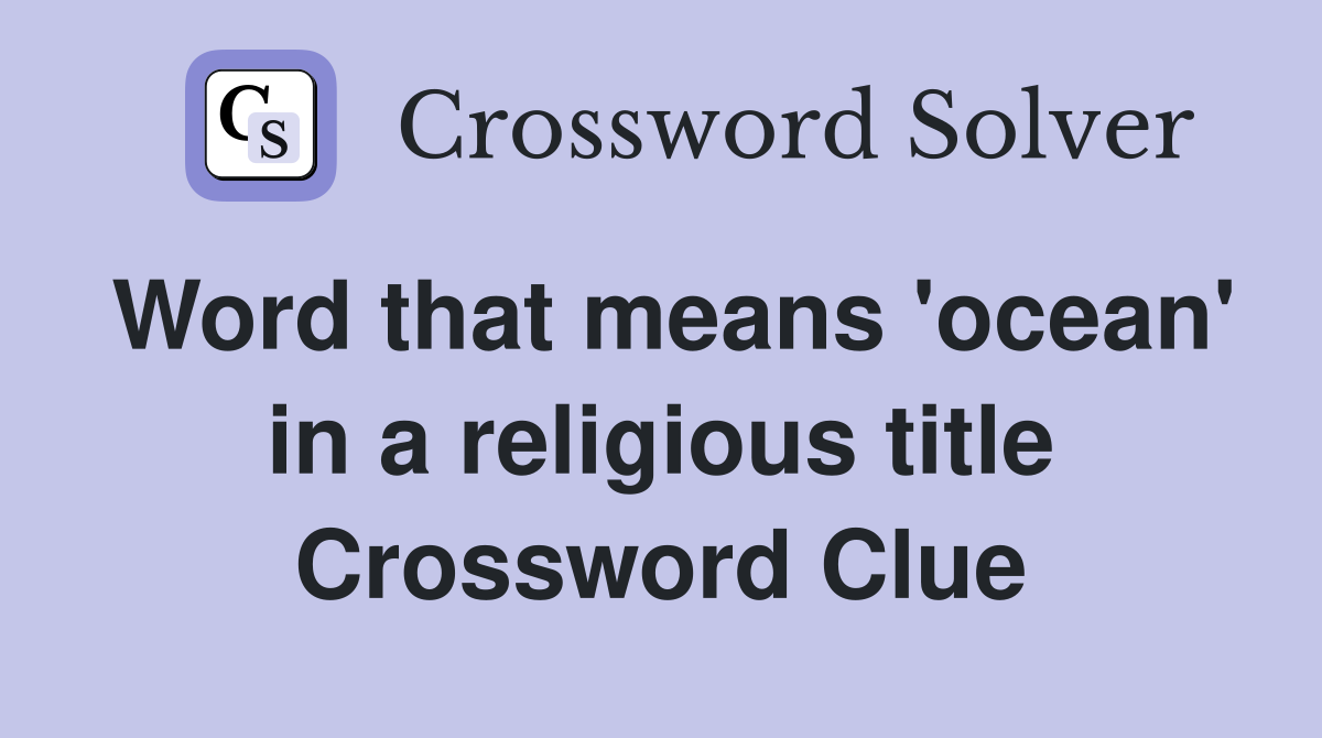 Word that means 'ocean' in a religious title Crossword Clue