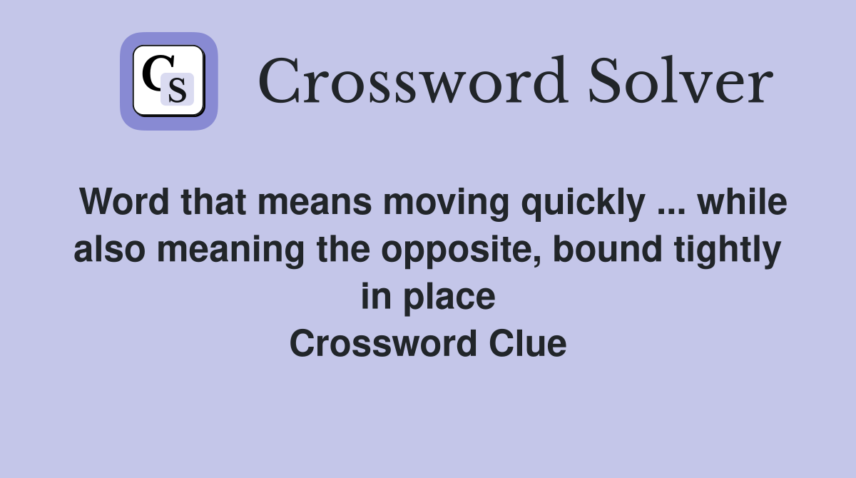 Word that means moving quickly ... while also meaning the opposite, bound tightly in place Crossword Clue