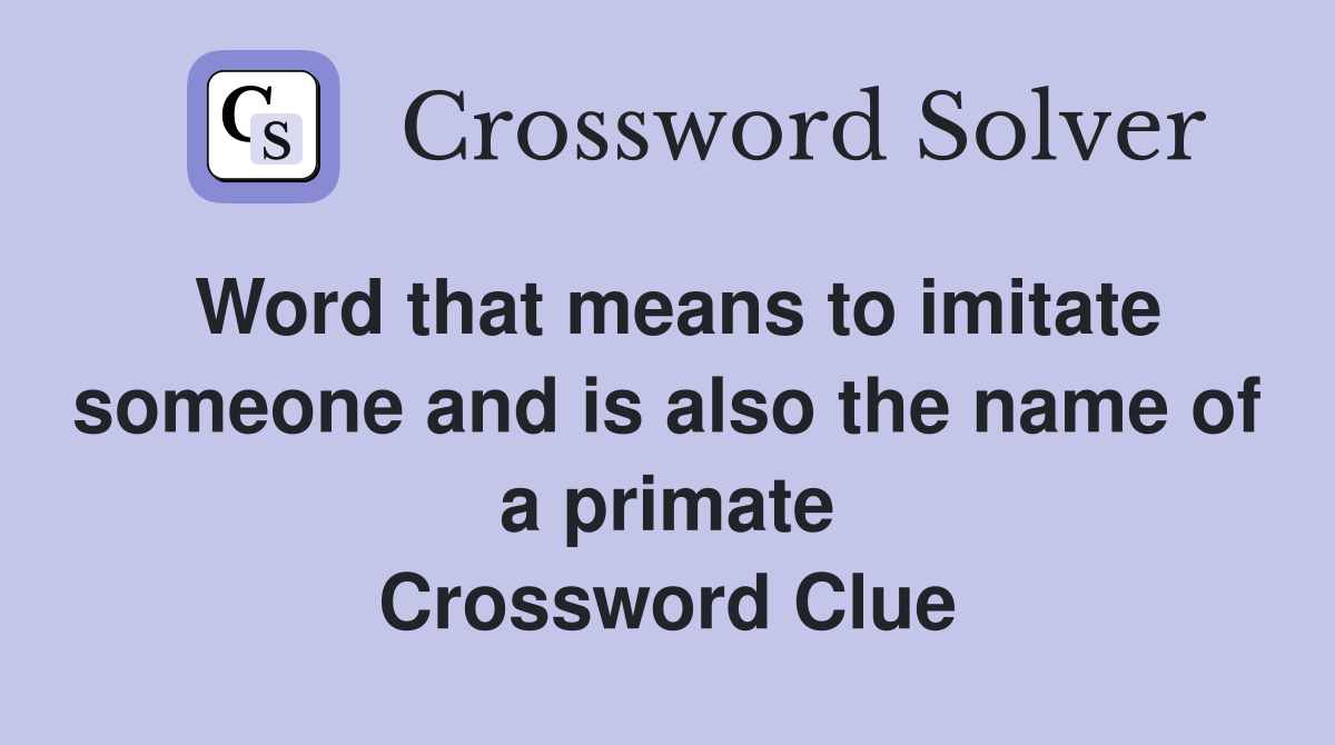 Word that means to imitate someone and is also the name of a primate Crossword Clue