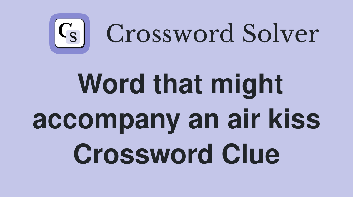 Word that might accompany an air kiss Crossword Clue