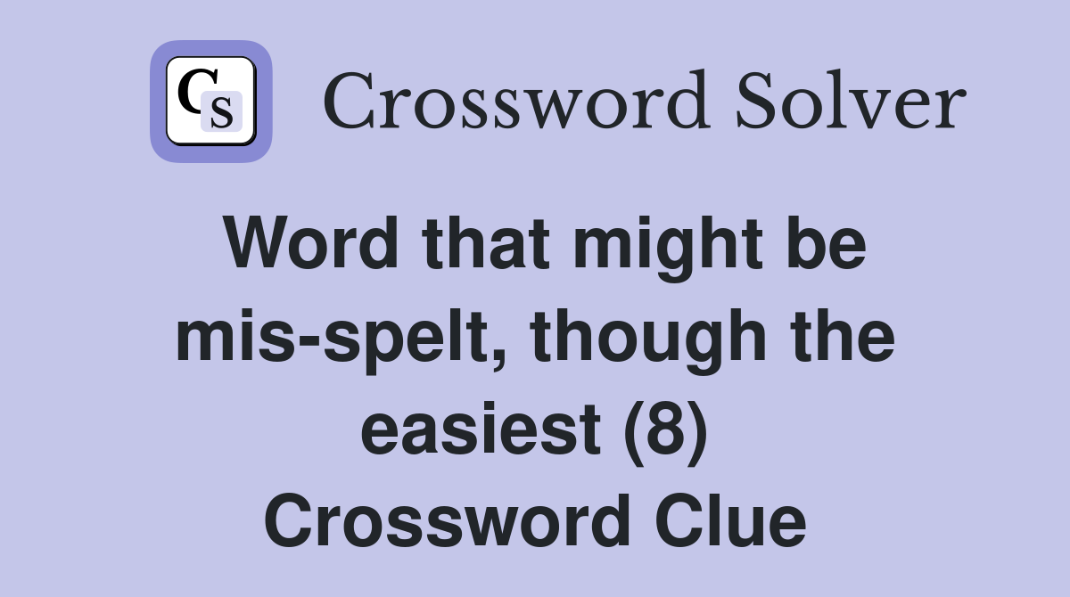 Word that might be mis-spelt, though the easiest (8) Crossword Clue