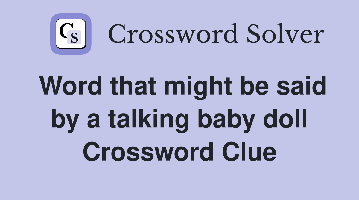 Word that might be said by a talking baby doll Crossword Clue