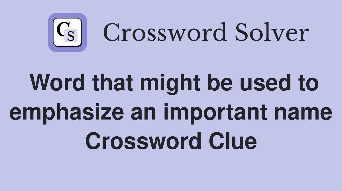 Word that might be used to emphasize an important name Crossword Clue