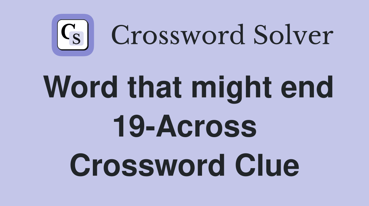 Word that might end 19-Across Crossword Clue