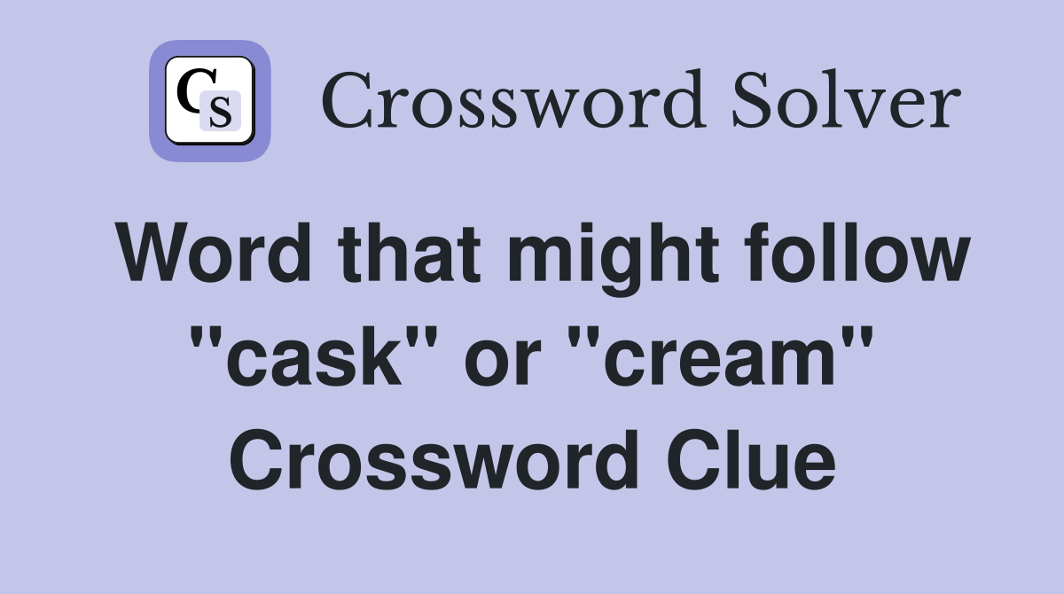 Word that might follow "cask" or "cream" Crossword Clue