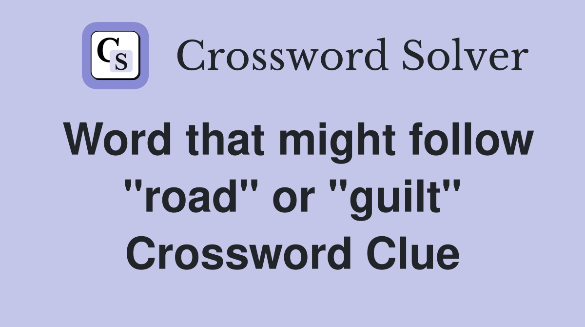 Word that might follow "road" or "guilt" Crossword Clue