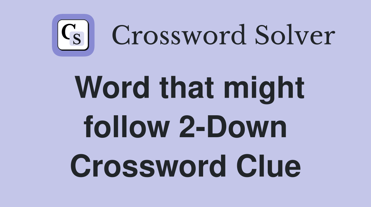 Word that might follow 2-Down Crossword Clue
