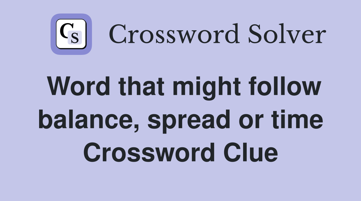 Word that might follow balance, spread or time Crossword Clue