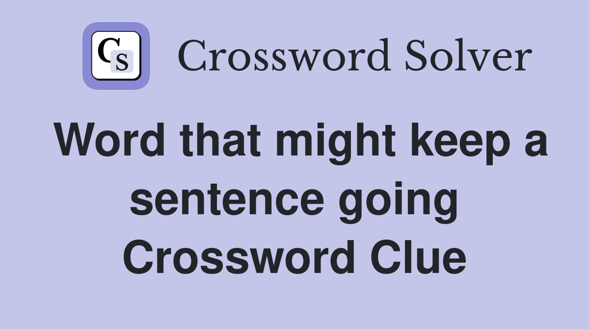 Word that might keep a sentence going Crossword Clue