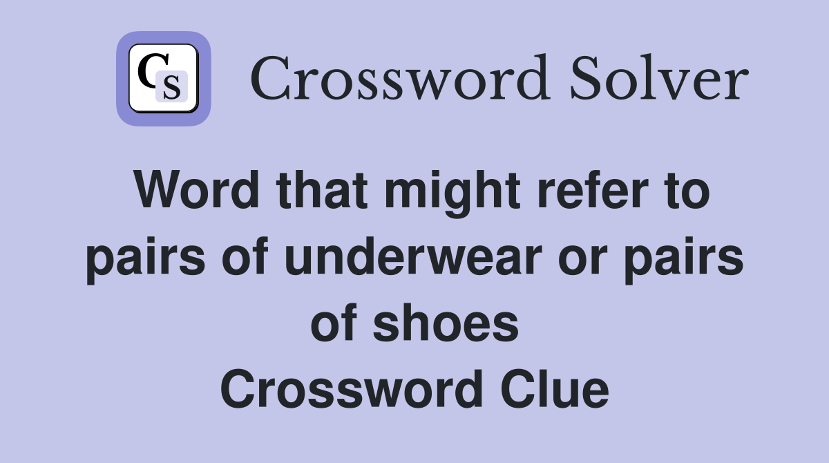 Word that might refer to pairs of underwear or pairs of shoes Crossword Clue