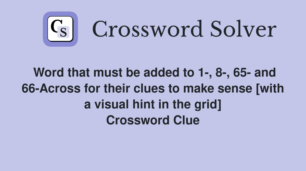 Word that must be added to 1-, 8-, 65- and 66-Across for their clues to make sense [with a visual hint in the grid] Crossword Clue