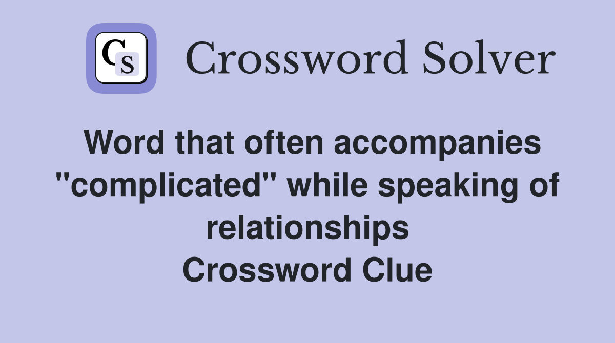 Word that often accompanies "complicated" while speaking of relationships Crossword Clue