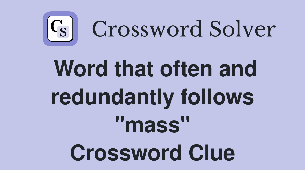Word that often and redundantly follows "mass" Crossword Clue